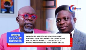 INSIDE CSR: KEN EGBAS DISCUSSES THE AUTHENTICITY AND IMPACT OF CORPORATE SOCIAL RESPONSIBILITY ON LET’S TALK BRAND AND BUSINESS WITH SHINA ITEADE